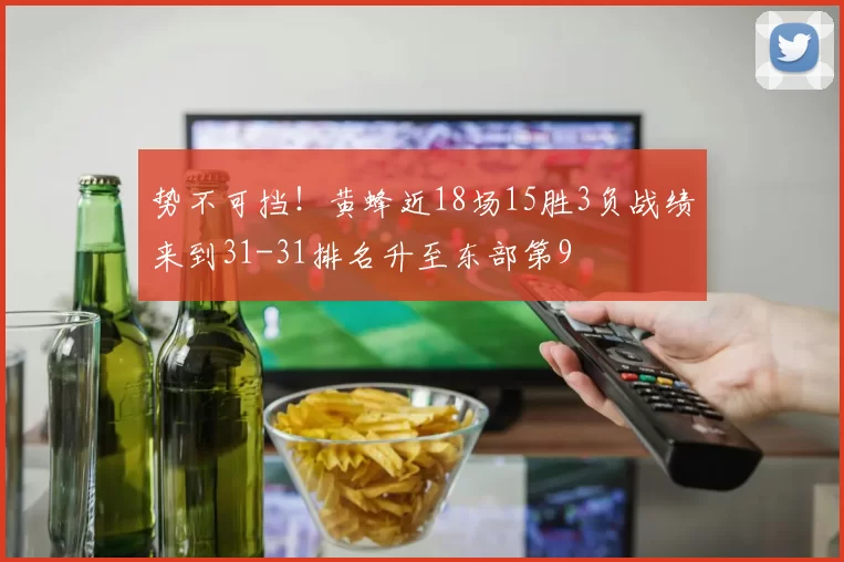 势不可挡！黄蜂近18场15胜3负战绩来到31-31排名升至东部第9