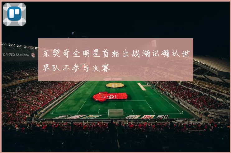 东契奇全明星首轮出战湖记确认世界队不参与决赛